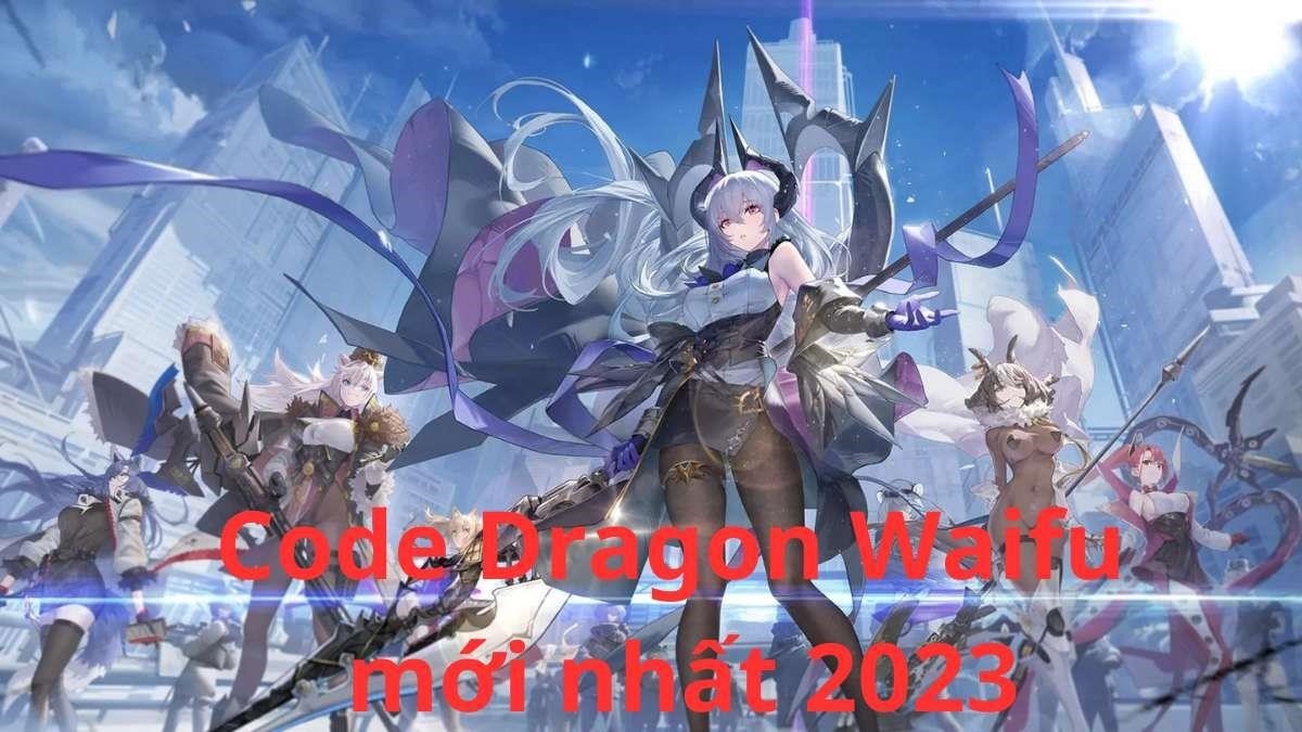 Tổng hợp code Dragon Waifu: Thợ Săn Rồng mới nhất 2023